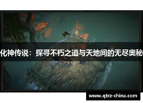 化神传说：探寻不朽之道与天地间的无尽奥秘